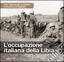 L'occupazione italiana della Libia. 1911: l'Italia decide di annettersi la Cirenaica e la Tripolitania libro di Veronese Leone jr.