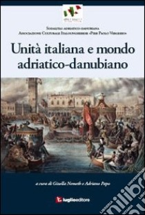 Unità italiana e mondo adriatico-danubiano libro di Nemeth Papo Gizella; Papo Adriano