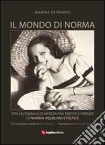 Il mondo di Norma. Vita di donna e di artista fra Firenze e Trieste di Norma Aquilani Stultus libro di Petronio Marina