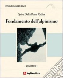 Etica dell'alpinismo. Vol. 1: Fondamento dell'alpinismo libro di Dalla Porta Xidias Spiro