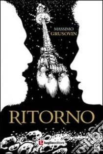 Ritorno. Un'avventura tra le galassie alla ricerca della verità libro di Grusovin Massimo