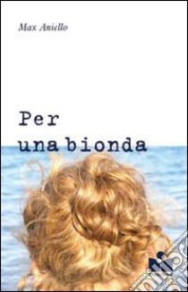 Per una bionda libro di Aniello Max