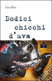 Dodici chicchi d'uva libro di Lisa Elisa