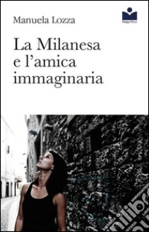 La Milanesa e l'amica immaginaria libro di Lozza Manuela