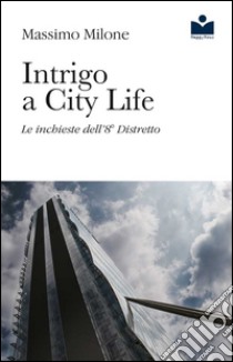 Intrigo a City Life. Le inchieste dell'8° distretto libro di Milone Massimo