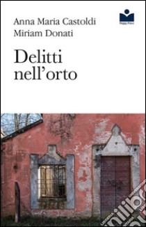 Delitti nell'orto libro di Castoldi Anna Maria; Donati Miriam