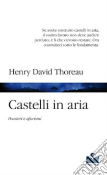 Castelli in aria. Pensieri e aforismi libro di Thoreau Henry David; Bernuzzi G. (cur.)