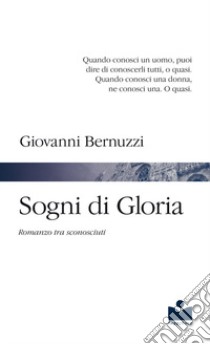 Sogni di Gloria. Romanzo tra sconosciuti libro di Bernuzzi Giovanni