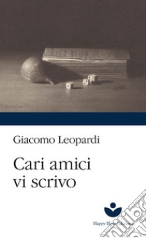 Cari amici vi scrivo libro di Leopardi Giacomo