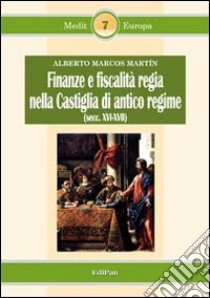 Finanze e fiscalità regia nella Castiglia di antico regime (secc. XVI-XVII) libro di Marcos Martín Alberto