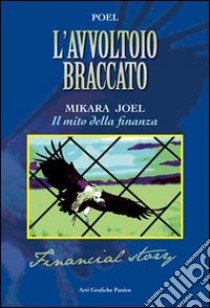 L'avvoltoio braccato. Mikara Joel. Il mito della finanza libro di Poel