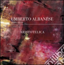 Aristotelica 2000-2016 libro di Albanese Umberto