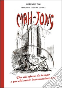 Mah-Jong. Per chi gioca da tempo e per chi vuole incominciare ora! libro di Tini Lorenzo