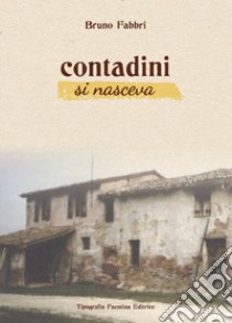 Contadini si nasceva libro di Fabbri Bruno