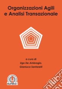 Organizzazioni agili e analisi transazionale libro di De Ambrogio U. (cur.); Santarelli G. (cur.)