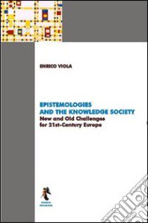 Epistemologies and knowledge society. New and old challenges for 21st-century Europe libro di Viola Enrico