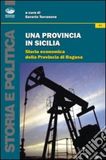 Una provincia in Sicilia. Storia economica della provincia di Ragusa libro di Terranova S. (cur.)