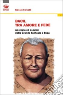 Bach: un grido di dolore, un sospiro d'amore, un palpito di fede libro di Cervelli Alessio