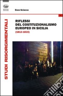 Riflessi del costituzionalismo europeo in Sicilia (1812-1815) libro di Sciacca Enzo