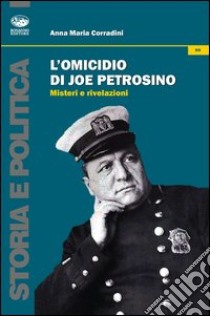 L'omicidio di Joe Petrosino. Misteri e rivelazioni libro di Corradini Anna M.