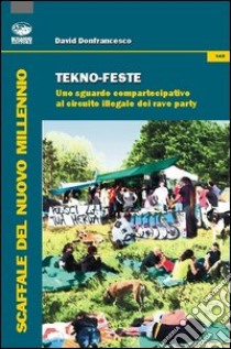 Tekno-feste. Uno sguardo compartecipativo al circuito illegale dei rave party libro di Donfrancesco David