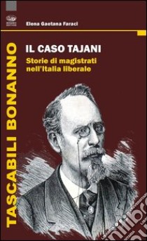 Il caso Tajani. Storie di magistrati nell'Italia liberale libro di Faraci Elena Gaetana