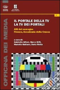 Il portale della TV, la TV dei portali. Atti del Convegno (Firenze, 8 marzo 2013) libro di Alfieri G. (cur.); Biffi M. (cur.); Giuliano M. (cur.)