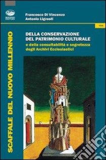 Della conservazione del patrimonio culturale e della consultabilità e segretezza degli archivi ecclesiastici libro di Di Vincenzo Francesco; Ligresti Antonio