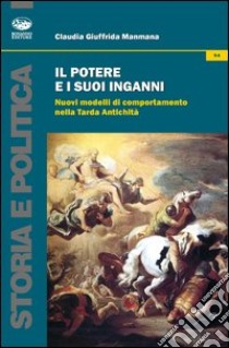 Il potere e i suoi inganni. Nuovi modelli di comportamento nella Tarda Antichità libro di Giuffrida Manmana Claudia