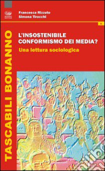 L'insostenibile conformismo dei media? Una lettura sociologica libro di Rizzuto Francesca; Tirocchi Simona