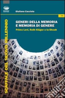 Generi della memoria e memoria di genere. Primo Levi, Ruth Klüger e la Shoah libro di Cacciola Giuliana