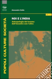 Noi e l'India. Antropologia del trauma dell'incontro con l'altro libro di Cisilin Alessandro