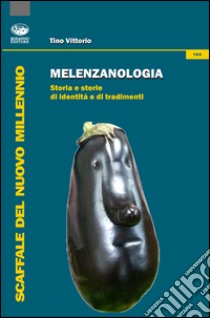 Melenzanologia. Storia e storie di identità e di tradimenti libro di Tino Vittorio