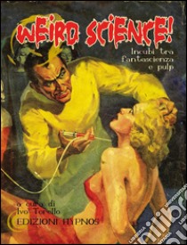 Weird science! Incubi ta fantascienza e pulp libro di Torello I. (cur.)