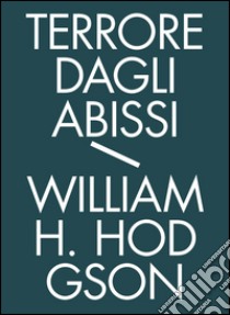 Terrore dagli abissi. Tutti i racconti di mare. Vol. 1 libro di Hodgson William Hope; Guarriello P. (cur.)