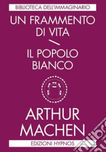 Un frammento di vita-Il popolo bianco libro di Machen Arthur