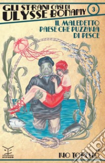 Il maledetto paese che puzzava di pesce. Gli strani casi di Ulysse Bonamy. Vol. 3 libro di Torello Ivo