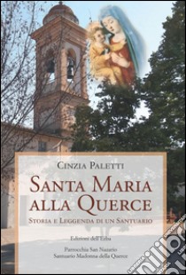 Santa Maria alla Querce. Storia e leggenda di un santuario libro di Paletti Cinzia