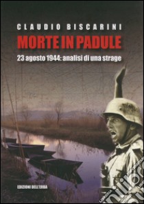 Morte in palude. 23 agosto 1944. Analisi di una strage libro di Biscarini Claudio