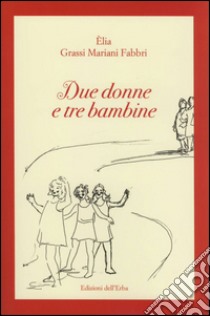 Due donne e tre bambine libro di Grassi Mariani Fabbri Èlia