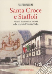 Santa Croce e Staffoli. Politica, economia e società dalle origini all'Unità d'Italia libro di Vallini Valerio