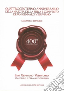 Quattrocentesimo anniversario della nascita della fiera e convento di San Gennaro Vesuviano. Dall'acqua a Nola all'autonomia libro di Iervolino Salvatore