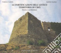 Le fortificazioni dell'antico territorio di Cirò. Storia e architettura libro di Gaudino Isabella; Cordella F. (cur.)