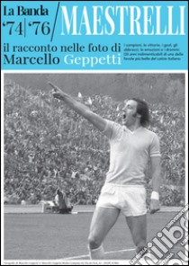 La Banda Maestrelli '74-'76. Il racconto nelle foto di Marcello Geppetti. Ediz. illustrata libro di Geppetti M. (cur.)