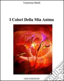 I colori della mia anima libro di Baldi Valentina