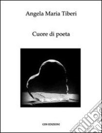 Cuore di poeta libro di Tiberi Angela M.