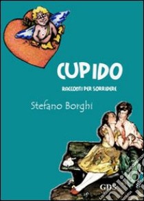 Cupido. Racconti per sorridere libro di Borghi Stefano