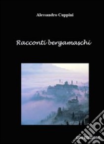 Racconti bergamaschi libro di Cuppini Alessandro