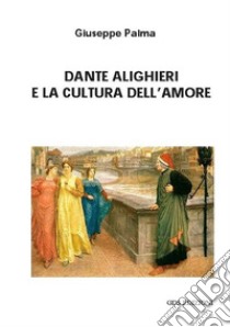 Dante Alighieri e la cultura dell'amore libro di Palma Giuseppe