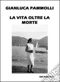 La vita oltre la morte libro di Pammolli Gianluca